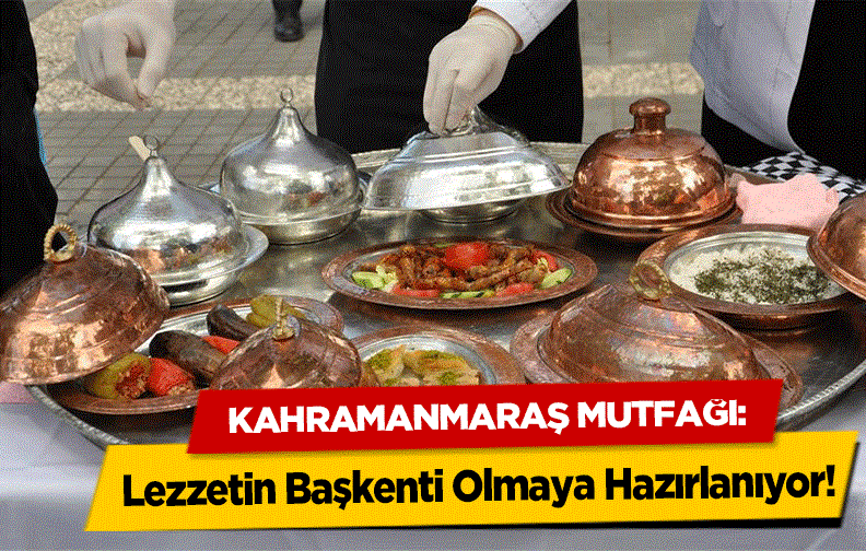 Türk Mutfağı Haftası’nda Kahramanmaraş Rüzgârı: “Bir Sofrada Miras”